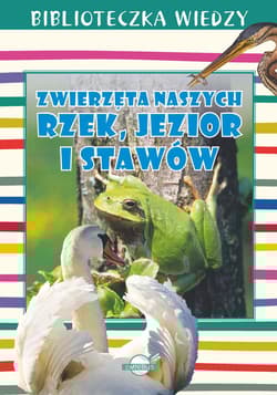 Biblioteczka Wiedzy. Zwierzęta naszych rzek, jezior i stawów