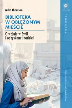 Biblioteka w oblężonym mieście O wojnie w Syrii i odzyskanej nadziei - Mike Thomson