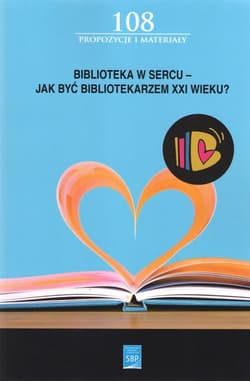 Biblioteka w sercu Jak być bibliotekarzem XXI wieku - Praca zbiorowa