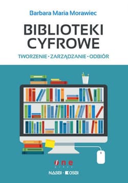 Biblioteki cyfrowe: tworzenie, zarządzanie, odbiór - ebook - Morawiec Barbara Maria
