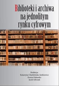 Biblioteki i archiwa na jednolitym rynku cyfrowym - Chałubinska-Jentkiewicz Katarzyna
