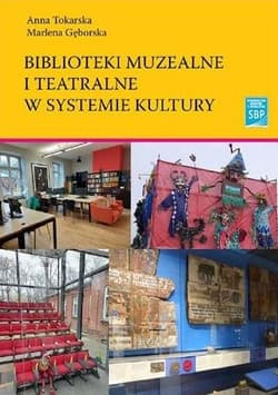 Biblioteki muzealne i teatralne w systemie kultury - Anna Tokarska