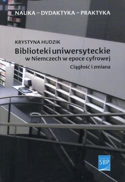 Biblioteki uniwersyteckie w Niemczech w epoce cyfrowej Ciągłość i zmiana - Krystyna Hudzik