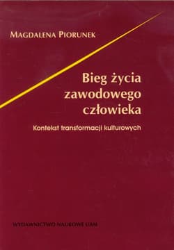 Bieg życia zawodowego człowieka Kontekst transformacji kulturowych - Magdalena Piorunek