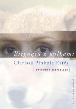 Biegnąca z wilkami Archetyp Dzikiej Kobiety w mitach i legendach - Clarissa Pinkola Estes