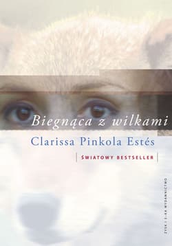 Biegnąca z wilkami Archetyp Dzikiej Kobiety w mitach i legendach - Clarissa Pinkola Estes