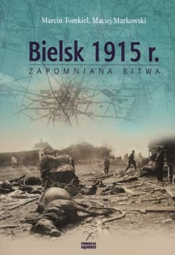 Bielsk 1915 r. Zapomniana bitwa - Marcin Tomkiel, Markowski Maciej