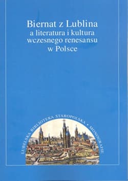 Biernat z Lublina a literatura i kultura wczesnego renesansu w Polsce - Justyna Dąbkowska-Kujko, Anna Struska-Nowicka