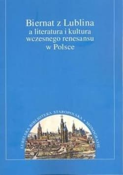 Biernat z Lublina a literatura i kultura wczesnego renesansu w Polsce - Justyna Dąbkowska-Kujko, Anna Struska-Nowicka