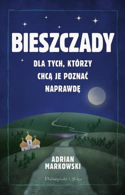 Bieszczady Dla tych, którzy chcą je poznać naprawdę - Adrian Markowski