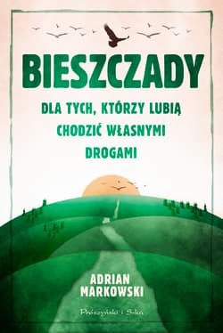 Bieszczady Dla tych, którzy lubią chodzić własnymi drogami - Adrian Markowski