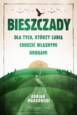 Bieszczady Dla tych, którzy lubią chodzić własnymi drogami - Adrian Markowski