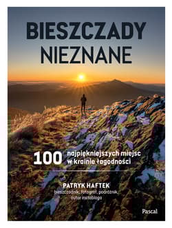 Bieszczady nieznane. 100 najpiękniejszych miejsc w krainie łagodności - Patryk Haftek