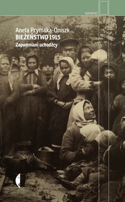 Bieżeństwo 1915. Zapomniani uchodźcy wyd. 4 - Aneta Prymaka-Oniszk