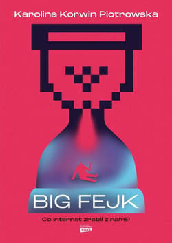 Big fejk. Co internet zrobił z nami? - Karolina Korwin-Piotrowska