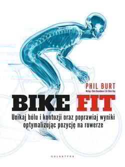Bike fit Unikaj bólu i kontuzji oraz poprawiaj wyniki optymalizując pozycję na rowerze - Phil Burt
