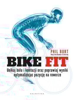 Bike fit Unikaj bólu i kontuzji oraz poprawiaj wyniki optymalizując pozycję na rowerze - Phil Burt
