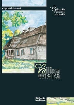 Bilina Wielka Galicyjskie zaścianki szlacheckie - Ślusarek Krzysztof