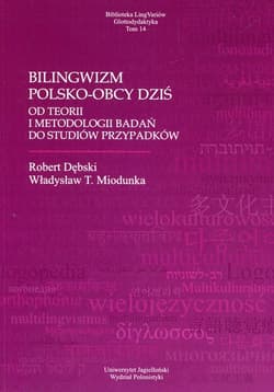 Bilingwizm polsko-obcy dziś Od teorii i metodologii badań do studiów przypadków