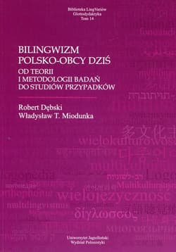 Bilingwizm polsko-obcy dziś Od teorii i metodologii badań do studiów przypadków - Dębski Robert, Miodunka Władysław T.