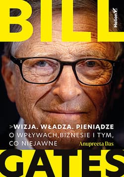 Bill Gates. Wizja. Władza. Pieniądze. O wpływach, biznesie i tym, co niejawne - Anupreeta Das