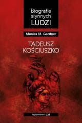 Biografie słynnych ludzi. Tadeusz Kościuszko - Monica M. Gardner