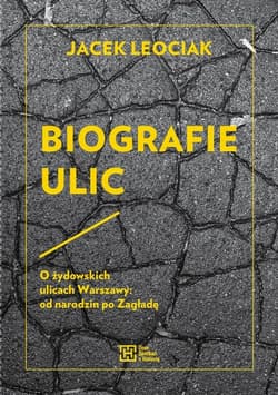 Biografie ulic O żydowskich ulicach Warszawy od narodzin po Zagładę