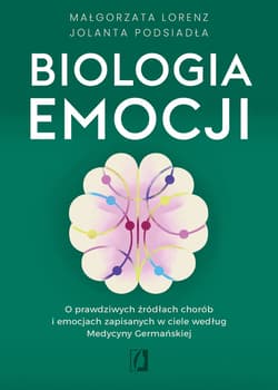 Biologia emocji. O prawdziwych źródłach chorób i emocjach zapisanych w ciele według Medycyny Germańskiej - ebook - Lorenz Małgorzata, Podsiadła Jolanta