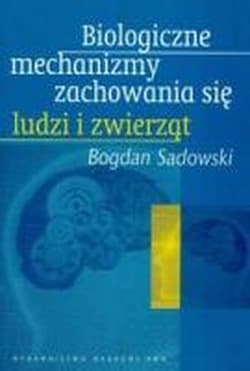 Biologiczne mechanizmy zachowania się ludzi zwierząt - Bogdan Sadowski