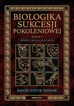 Biologika Sukcesji Pokoleniowej. Sezon 5. Kobiety Sigma, Alfa, Beta - Paweł Piotr Nowak