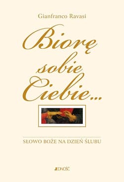 Biorę sobie Ciebie Słowo Boże na dzień ślubu Komentarz i rytuał - Gianfranco Ravasi