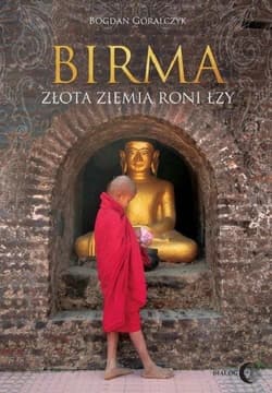 Birma Złota ziemia roni łzy - Bogdan Góralczyk