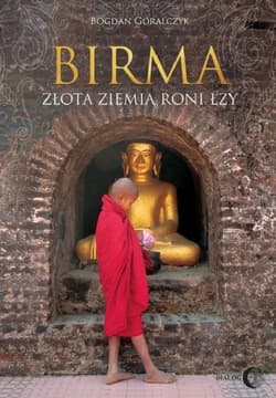 Birma Złota ziemia roni łzy - Bogdan Góralczyk
