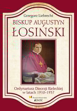 Biskup Augustyn Łosinski Ordynariusz Diecezji Kieleckiej w latach 1910-1937 - Grzegorz Liebrecht