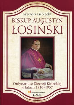 Biskup Augustyn Łosinski Ordynariusz Diecezji Kieleckiej w latach 1910-1937 - Grzegorz Liebrecht