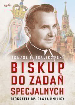 Biskup do zadań specjalnych Biografia bp. Pawła Hnilicy - Tomasz P. Terlikowski