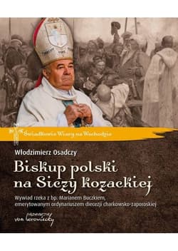 Biskup polski na Siczy kozackiej Wywiad rzeka z bp. Marianem Buczkiem - Włodzimierz Osadczy