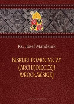 Biskupi pomocniczy (Archi)Diecezji Wrocławskiej - Ks. Józef Mandziuk
