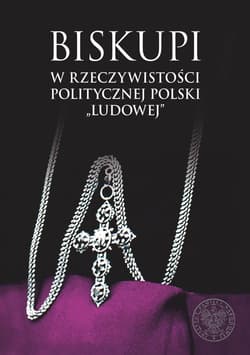 Biskupi w rzeczywistości politycznej Polski „ludowej”