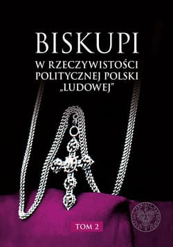 Biskupi w rzeczywistości politycznej Polski „ludowej” Tom 2 - Opracowanie Zbiorowe