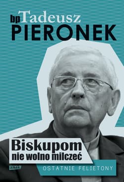 Biskupom nie wolno milczeć. Ostatnie felietony - bp Tadeusz Pieronek, Tadeusz Pieronek