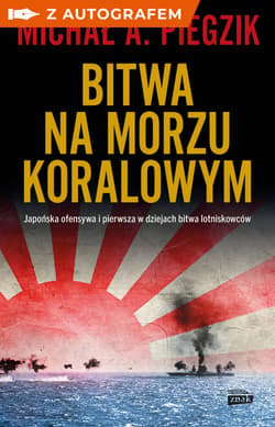 Bitwa na Morzu Koralowym. Japońska ofensywa i pierwsza w dziejach bitwa lotniskowców - książka z autografem - Michał A. Piegzik