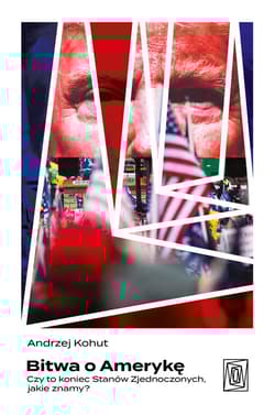 Bitwa o Amerykę. Czy to koniec Stanów Zjednoczonych, jakie znamy? - Andrzej Kohut