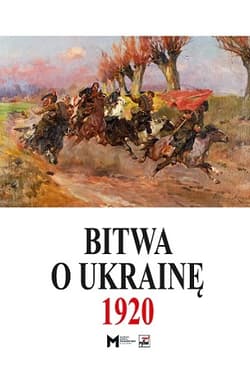 Bitwa o Ukrainę 1 I-24 VII 1920. Dokumenty operacyjne (cz. I, 1 I-11 V 1920) - Opracowanie Zbiorowe