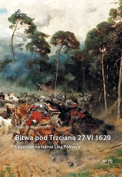 Bitwa pod Trzcianą 27 VI 1629 Legendarna łaźnia Lwa Północy - Skworoda Paweł Sz.