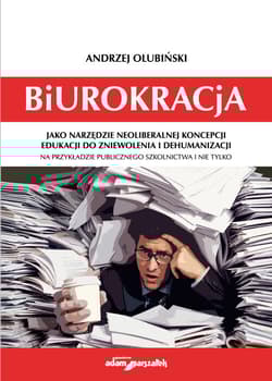 Biurokracja jako narzędzie neoliberalnej koncepcji edukacji do zniewolenia i dehumanizacji na przykł - Olubiński Andrzej