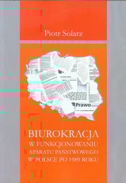 Biurokracja w funkcjonowaniu  aparatu państwowego  po 1989 roku - Piotr Solarz