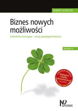 Biznes nowych możliwości Czterolistna koniczyna – nowy paradygmat biznesu - Kozielski Robert