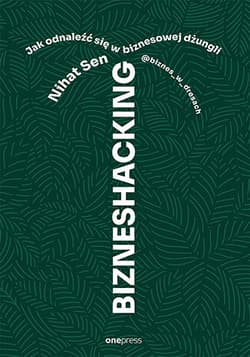 Bizneshacking. Jak odnaleźć się w biznesowej dżungli - Nihat Sen @biznes_w_dresach