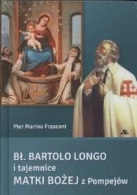 Bł Bartolo Longo i tajemnice Matki Bożej z Pompejów - Frasconi Pier Marino